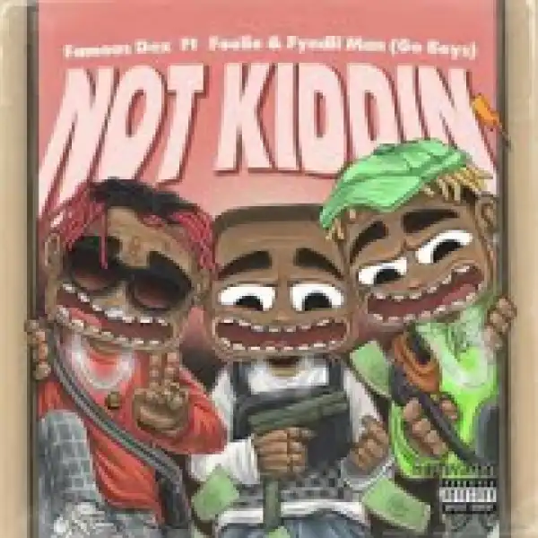 Famous Dex - Not Kidding Ft. Foolie & Fyndii Man